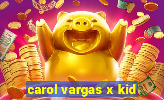 carol vargas x kid